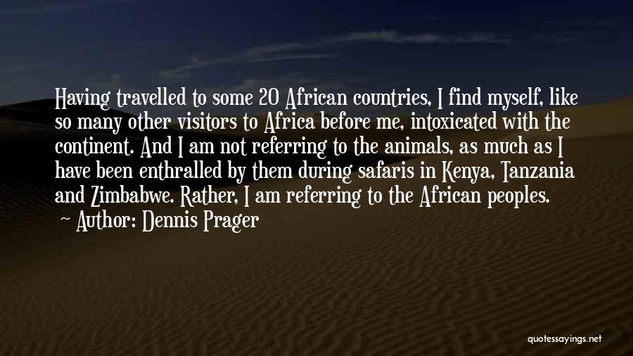 Dennis Prager Quotes: Having Travelled To Some 20 African Countries, I Find Myself, Like So Many Other Visitors To Africa Before Me, Intoxicated