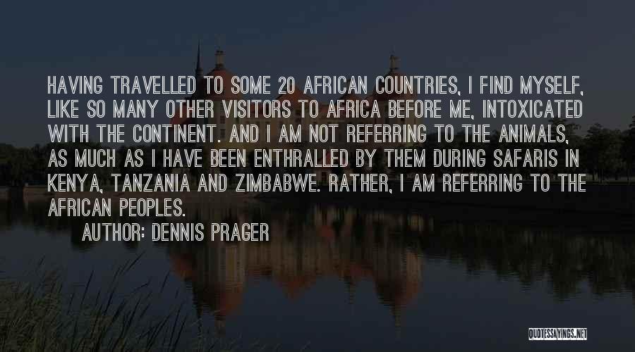 Dennis Prager Quotes: Having Travelled To Some 20 African Countries, I Find Myself, Like So Many Other Visitors To Africa Before Me, Intoxicated