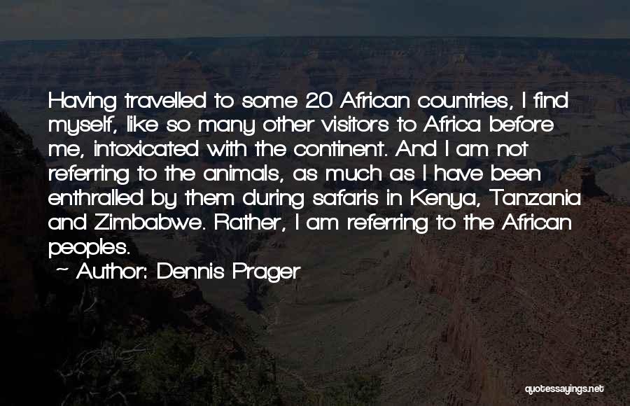 Dennis Prager Quotes: Having Travelled To Some 20 African Countries, I Find Myself, Like So Many Other Visitors To Africa Before Me, Intoxicated