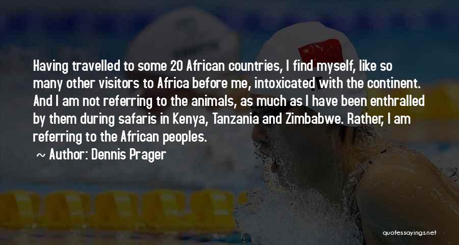 Dennis Prager Quotes: Having Travelled To Some 20 African Countries, I Find Myself, Like So Many Other Visitors To Africa Before Me, Intoxicated