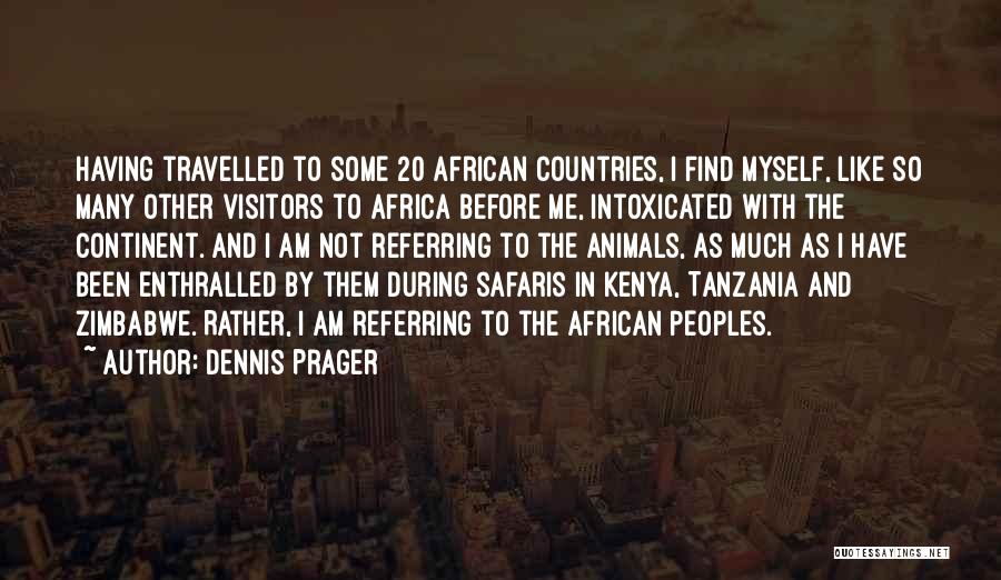 Dennis Prager Quotes: Having Travelled To Some 20 African Countries, I Find Myself, Like So Many Other Visitors To Africa Before Me, Intoxicated