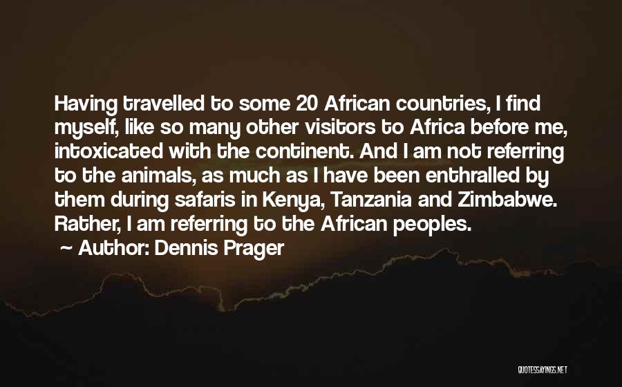 Dennis Prager Quotes: Having Travelled To Some 20 African Countries, I Find Myself, Like So Many Other Visitors To Africa Before Me, Intoxicated