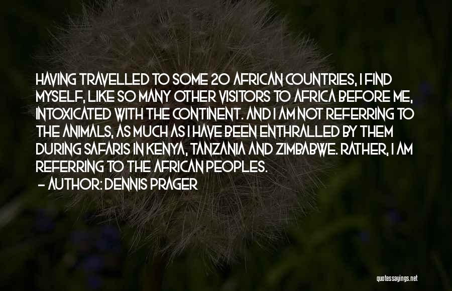 Dennis Prager Quotes: Having Travelled To Some 20 African Countries, I Find Myself, Like So Many Other Visitors To Africa Before Me, Intoxicated