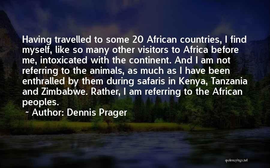 Dennis Prager Quotes: Having Travelled To Some 20 African Countries, I Find Myself, Like So Many Other Visitors To Africa Before Me, Intoxicated