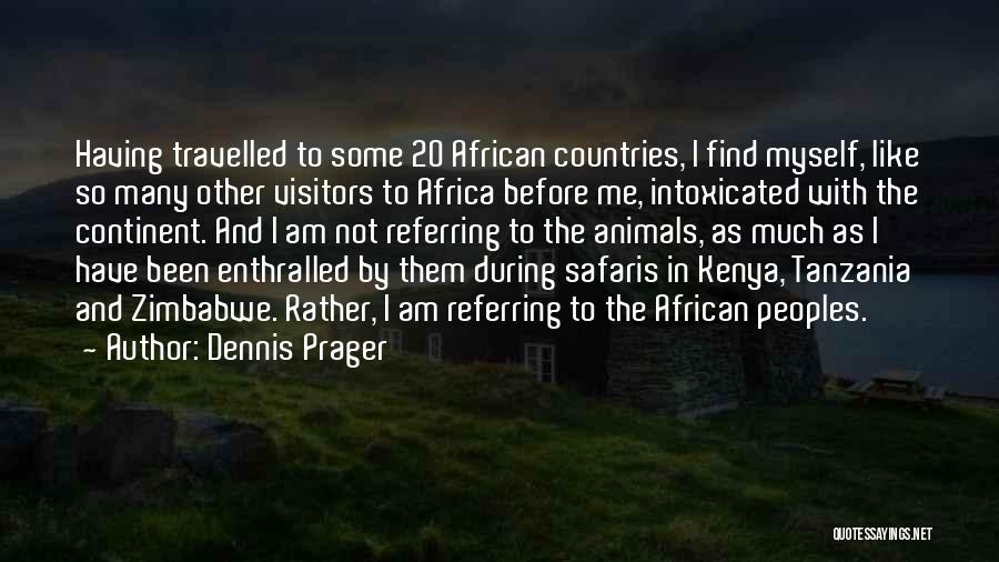 Dennis Prager Quotes: Having Travelled To Some 20 African Countries, I Find Myself, Like So Many Other Visitors To Africa Before Me, Intoxicated