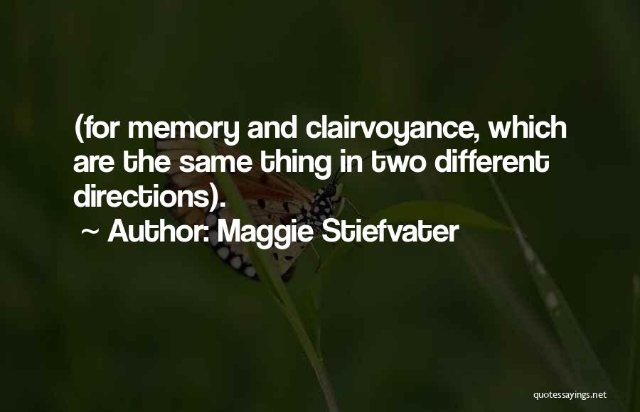 Maggie Stiefvater Quotes: (for Memory And Clairvoyance, Which Are The Same Thing In Two Different Directions).