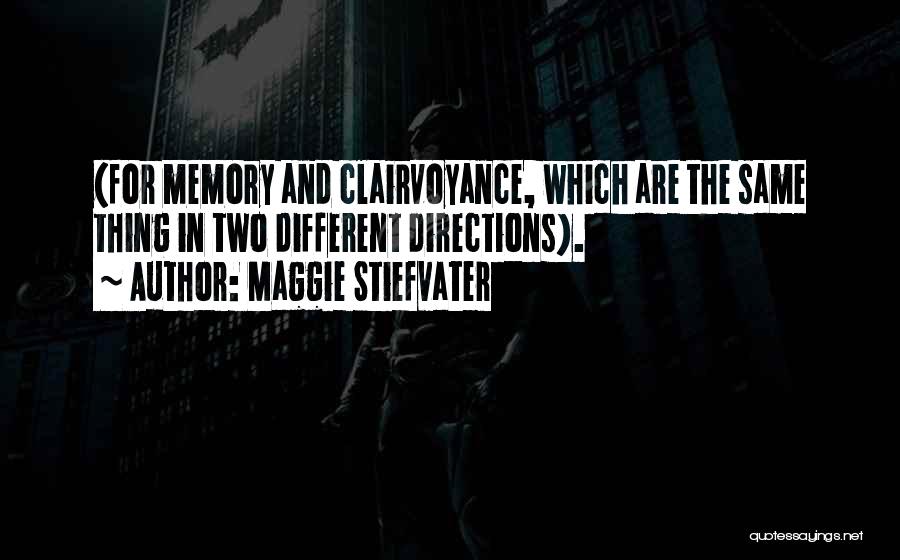 Maggie Stiefvater Quotes: (for Memory And Clairvoyance, Which Are The Same Thing In Two Different Directions).