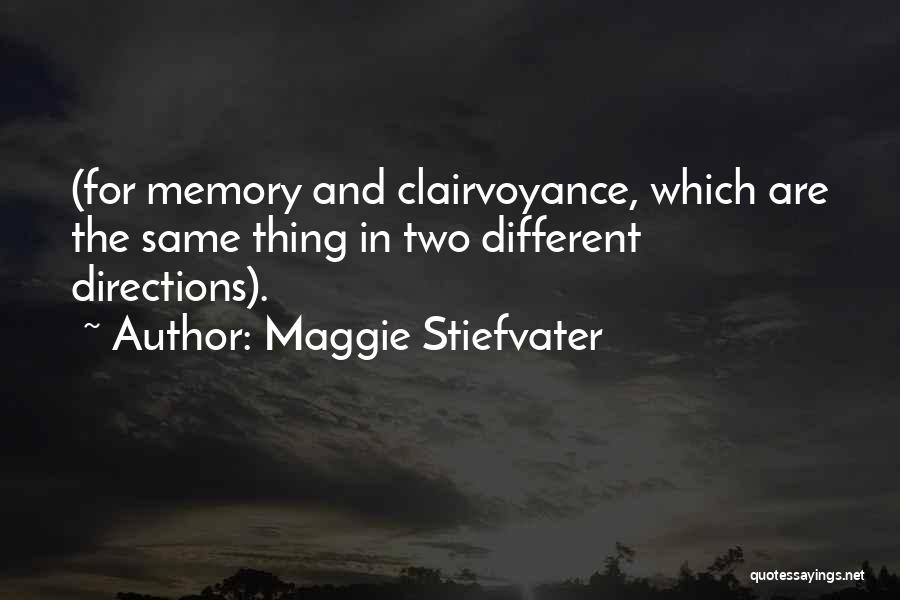 Maggie Stiefvater Quotes: (for Memory And Clairvoyance, Which Are The Same Thing In Two Different Directions).