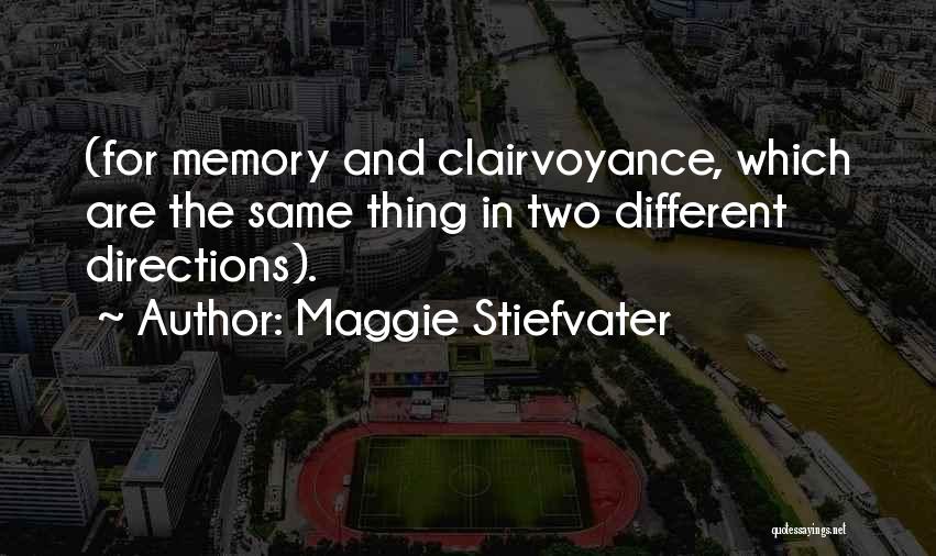 Maggie Stiefvater Quotes: (for Memory And Clairvoyance, Which Are The Same Thing In Two Different Directions).