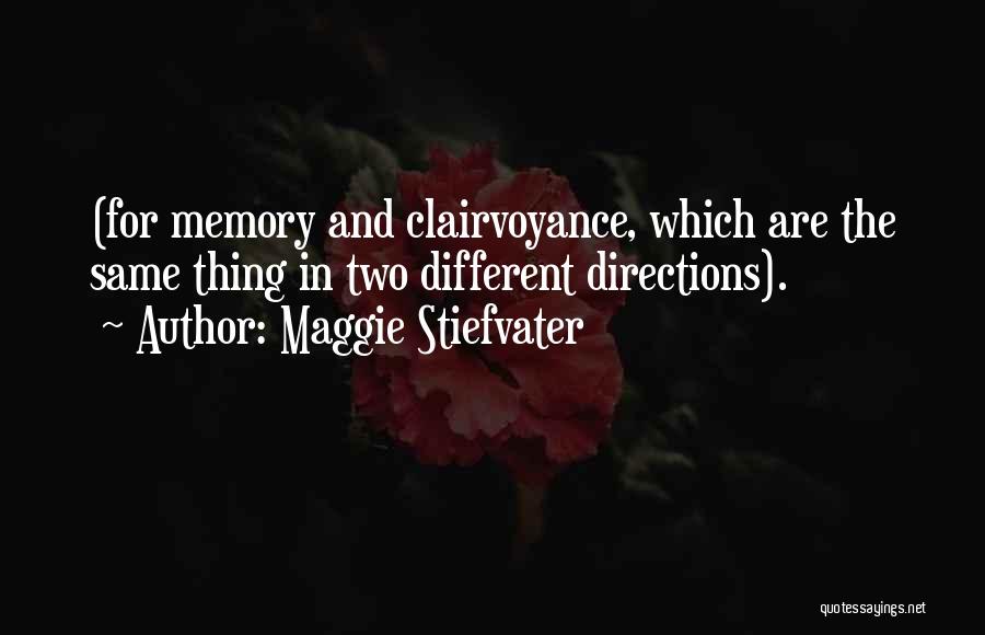 Maggie Stiefvater Quotes: (for Memory And Clairvoyance, Which Are The Same Thing In Two Different Directions).