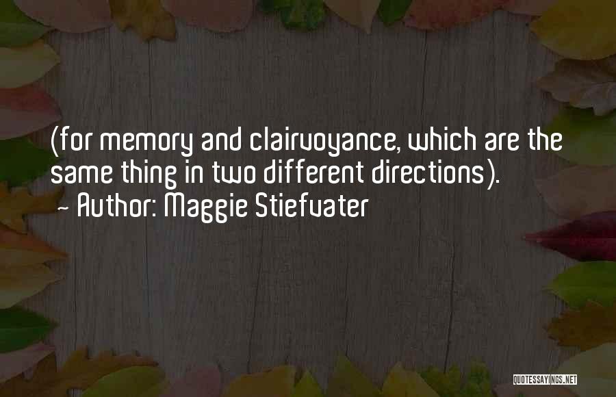 Maggie Stiefvater Quotes: (for Memory And Clairvoyance, Which Are The Same Thing In Two Different Directions).