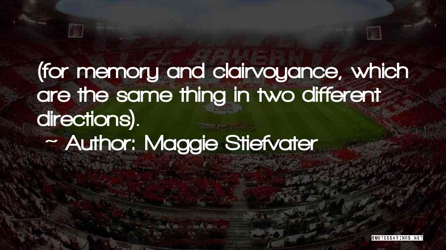 Maggie Stiefvater Quotes: (for Memory And Clairvoyance, Which Are The Same Thing In Two Different Directions).