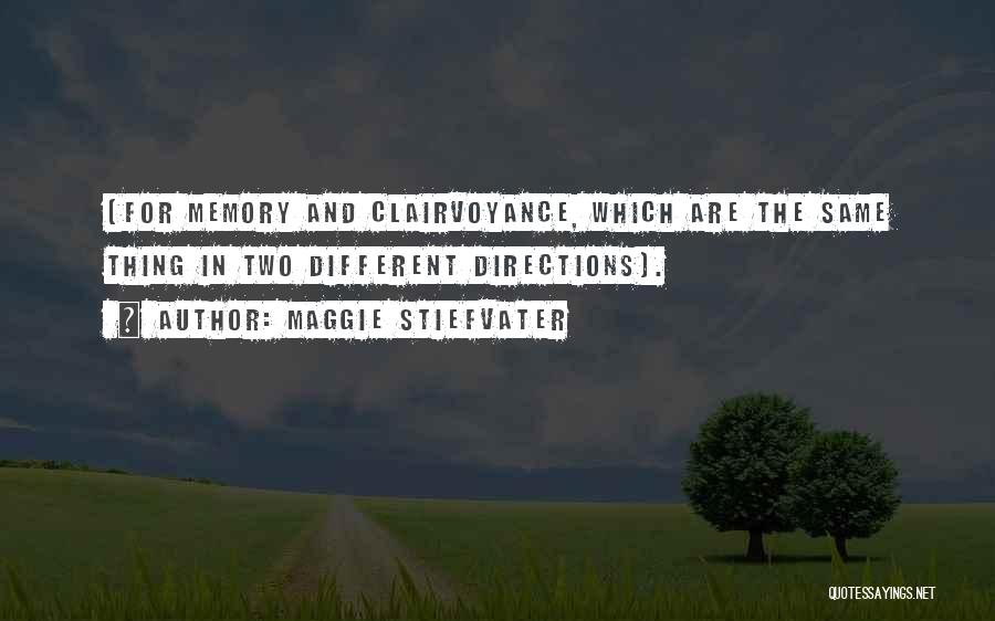 Maggie Stiefvater Quotes: (for Memory And Clairvoyance, Which Are The Same Thing In Two Different Directions).