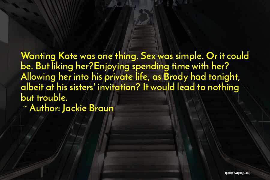 Jackie Braun Quotes: Wanting Kate Was One Thing. Sex Was Simple. Or It Could Be. But Liking Her?enjoying Spending Time With Her? Allowing