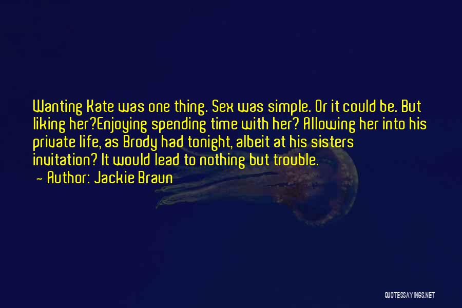 Jackie Braun Quotes: Wanting Kate Was One Thing. Sex Was Simple. Or It Could Be. But Liking Her?enjoying Spending Time With Her? Allowing