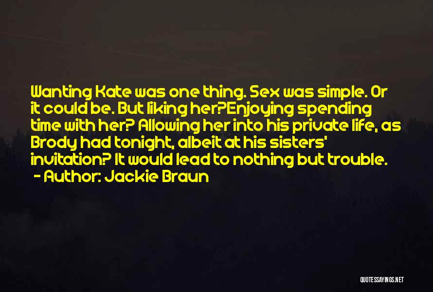 Jackie Braun Quotes: Wanting Kate Was One Thing. Sex Was Simple. Or It Could Be. But Liking Her?enjoying Spending Time With Her? Allowing