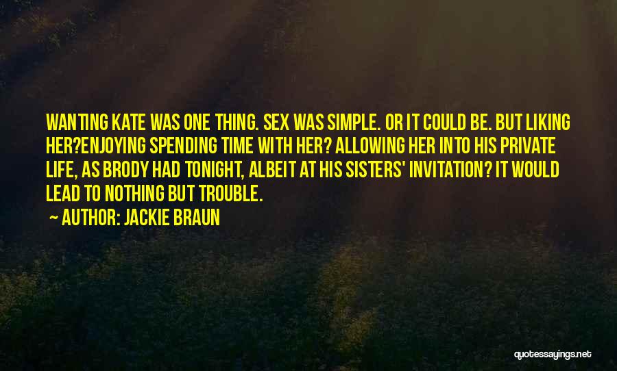 Jackie Braun Quotes: Wanting Kate Was One Thing. Sex Was Simple. Or It Could Be. But Liking Her?enjoying Spending Time With Her? Allowing