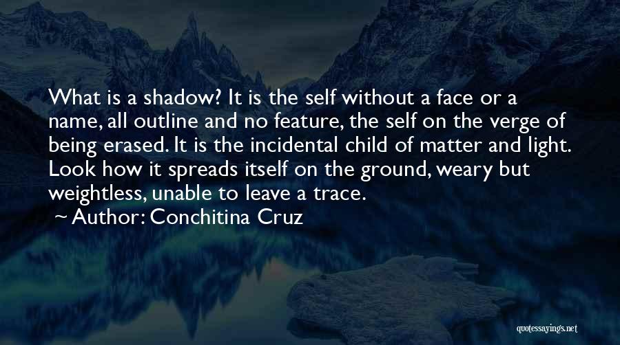 Conchitina Cruz Quotes: What Is A Shadow? It Is The Self Without A Face Or A Name, All Outline And No Feature, The