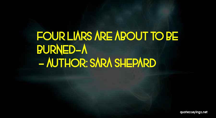 Sara Shepard Quotes: Four Liars Are About To Be Burned-a