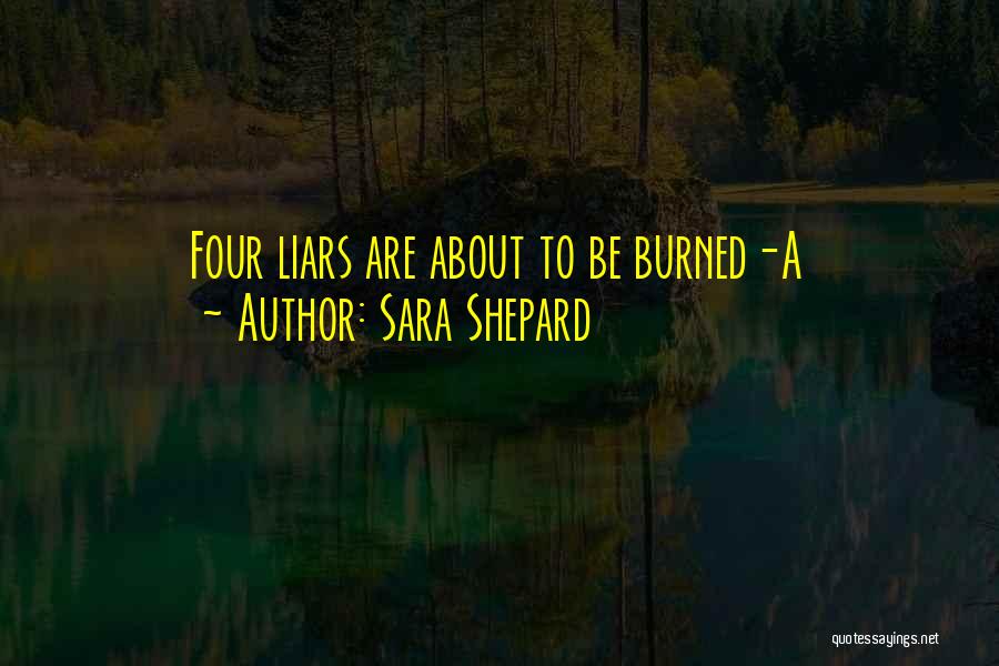Sara Shepard Quotes: Four Liars Are About To Be Burned-a
