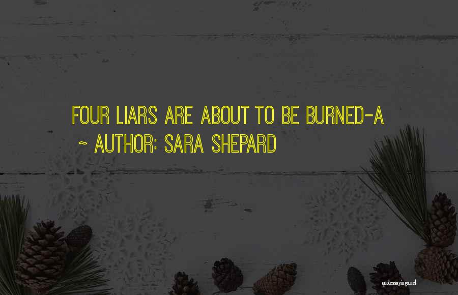 Sara Shepard Quotes: Four Liars Are About To Be Burned-a
