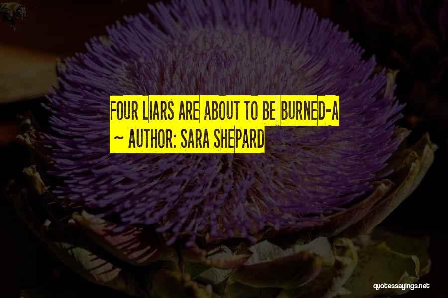 Sara Shepard Quotes: Four Liars Are About To Be Burned-a