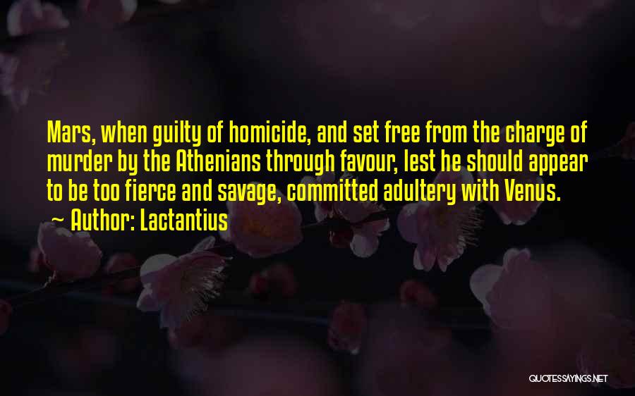 Lactantius Quotes: Mars, When Guilty Of Homicide, And Set Free From The Charge Of Murder By The Athenians Through Favour, Lest He