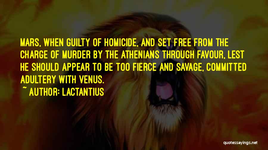 Lactantius Quotes: Mars, When Guilty Of Homicide, And Set Free From The Charge Of Murder By The Athenians Through Favour, Lest He