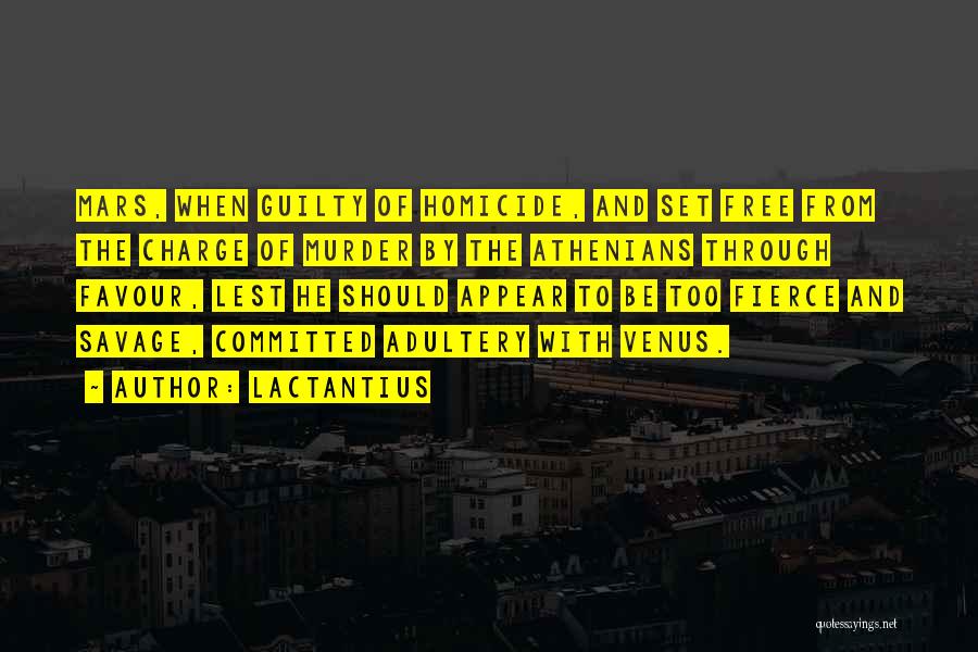 Lactantius Quotes: Mars, When Guilty Of Homicide, And Set Free From The Charge Of Murder By The Athenians Through Favour, Lest He