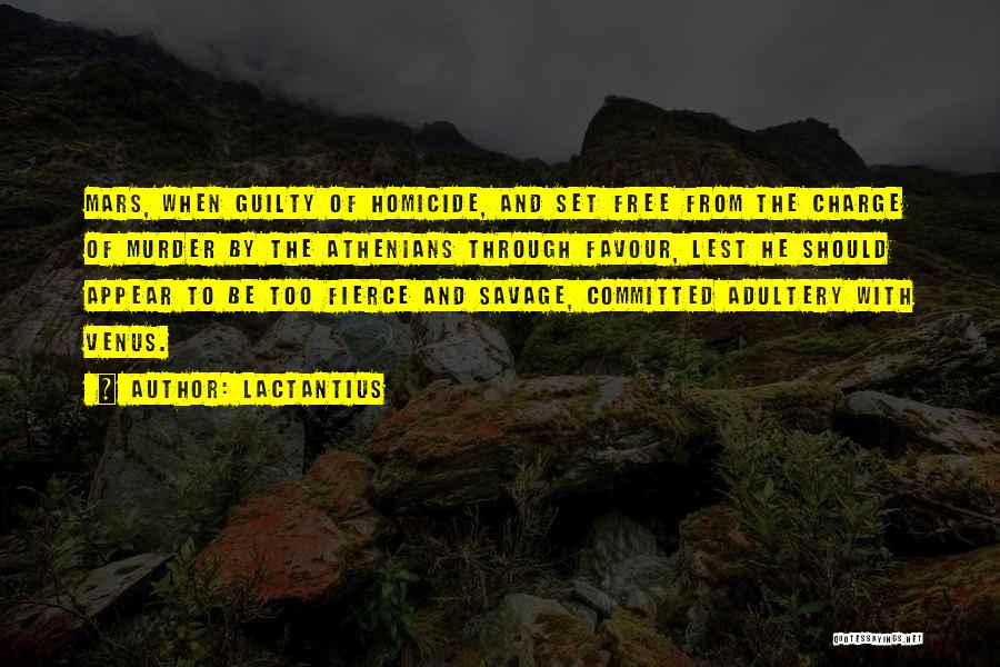 Lactantius Quotes: Mars, When Guilty Of Homicide, And Set Free From The Charge Of Murder By The Athenians Through Favour, Lest He