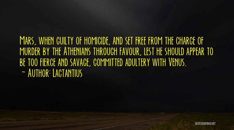 Lactantius Quotes: Mars, When Guilty Of Homicide, And Set Free From The Charge Of Murder By The Athenians Through Favour, Lest He