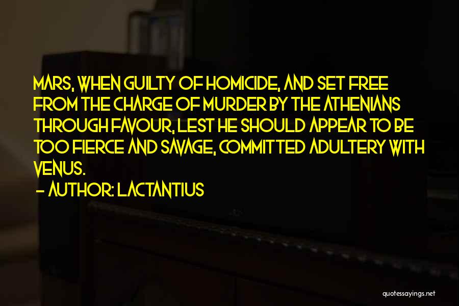 Lactantius Quotes: Mars, When Guilty Of Homicide, And Set Free From The Charge Of Murder By The Athenians Through Favour, Lest He