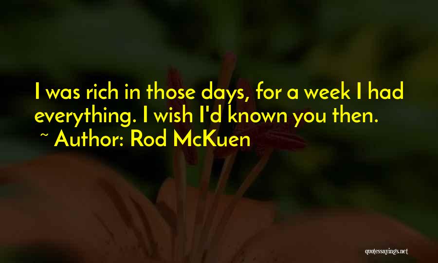 Rod McKuen Quotes: I Was Rich In Those Days, For A Week I Had Everything. I Wish I'd Known You Then.