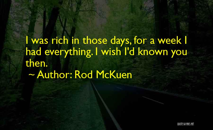 Rod McKuen Quotes: I Was Rich In Those Days, For A Week I Had Everything. I Wish I'd Known You Then.