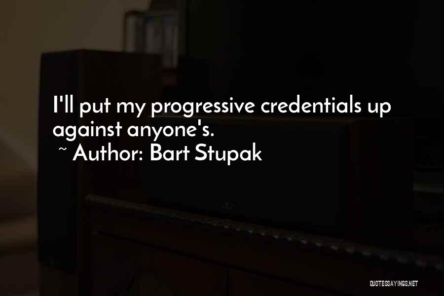 Bart Stupak Quotes: I'll Put My Progressive Credentials Up Against Anyone's.