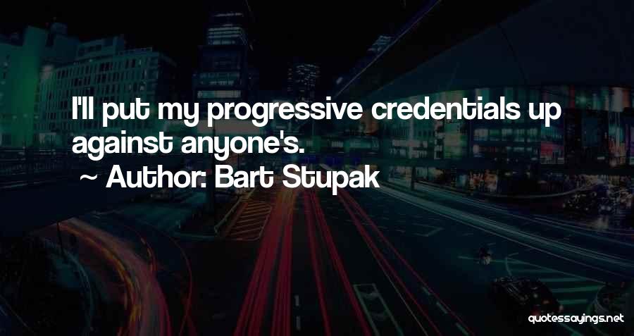 Bart Stupak Quotes: I'll Put My Progressive Credentials Up Against Anyone's.