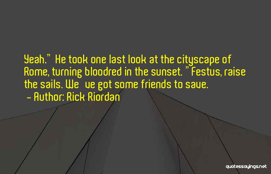 Rick Riordan Quotes: Yeah. He Took One Last Look At The Cityscape Of Rome, Turning Bloodred In The Sunset. Festus, Raise The Sails.