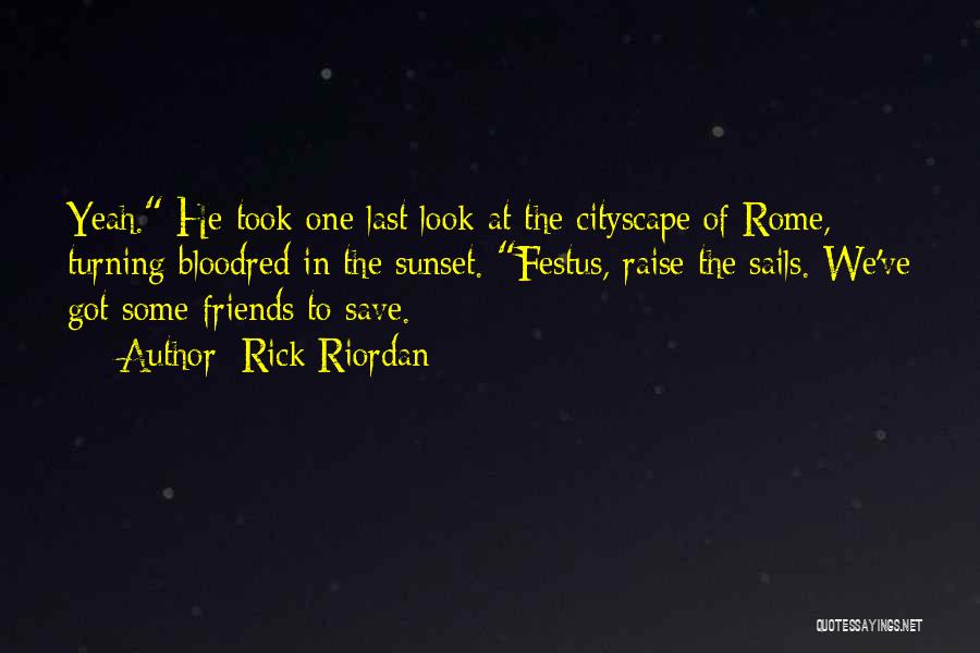 Rick Riordan Quotes: Yeah. He Took One Last Look At The Cityscape Of Rome, Turning Bloodred In The Sunset. Festus, Raise The Sails.