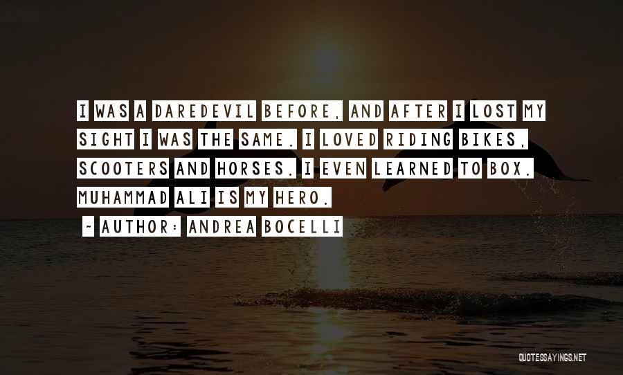 Andrea Bocelli Quotes: I Was A Daredevil Before, And After I Lost My Sight I Was The Same. I Loved Riding Bikes, Scooters