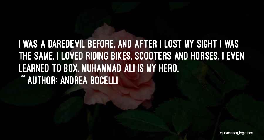 Andrea Bocelli Quotes: I Was A Daredevil Before, And After I Lost My Sight I Was The Same. I Loved Riding Bikes, Scooters