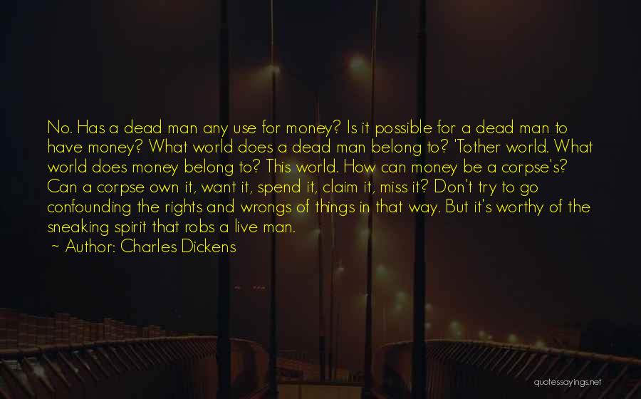 Charles Dickens Quotes: No. Has A Dead Man Any Use For Money? Is It Possible For A Dead Man To Have Money? What