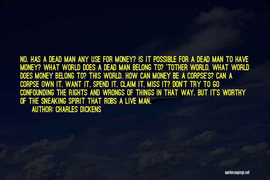 Charles Dickens Quotes: No. Has A Dead Man Any Use For Money? Is It Possible For A Dead Man To Have Money? What