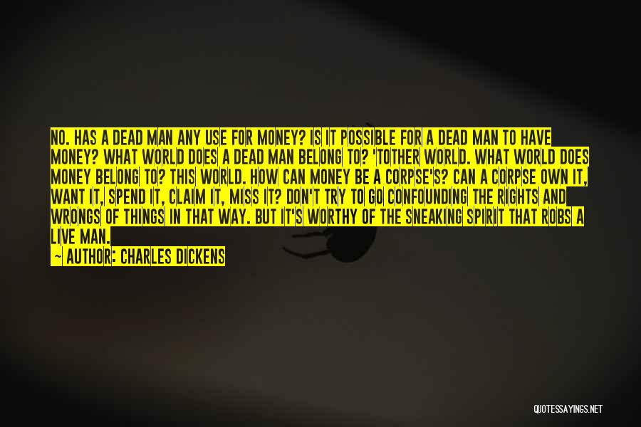 Charles Dickens Quotes: No. Has A Dead Man Any Use For Money? Is It Possible For A Dead Man To Have Money? What