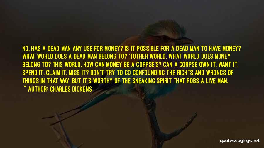 Charles Dickens Quotes: No. Has A Dead Man Any Use For Money? Is It Possible For A Dead Man To Have Money? What