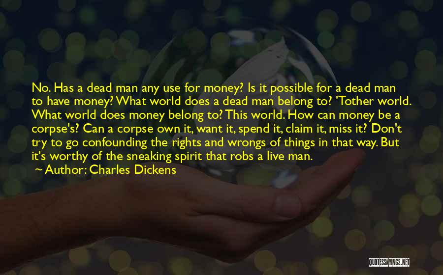 Charles Dickens Quotes: No. Has A Dead Man Any Use For Money? Is It Possible For A Dead Man To Have Money? What