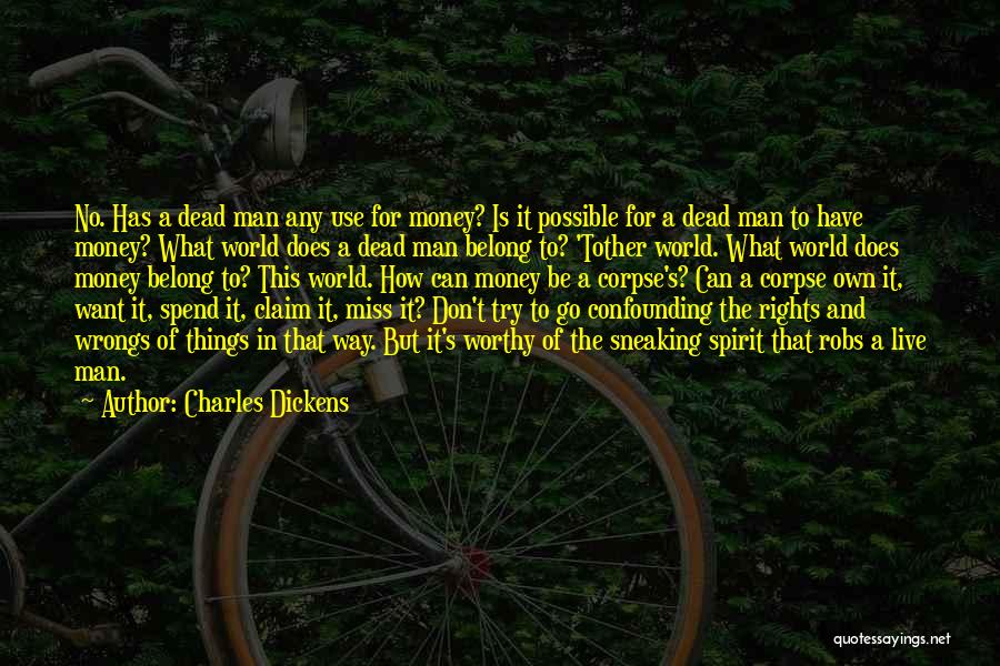 Charles Dickens Quotes: No. Has A Dead Man Any Use For Money? Is It Possible For A Dead Man To Have Money? What