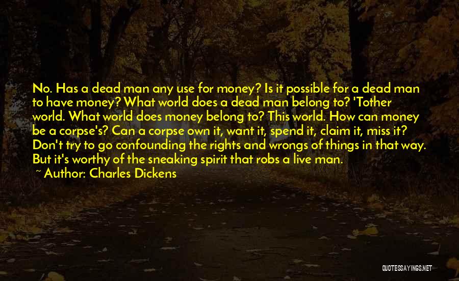 Charles Dickens Quotes: No. Has A Dead Man Any Use For Money? Is It Possible For A Dead Man To Have Money? What