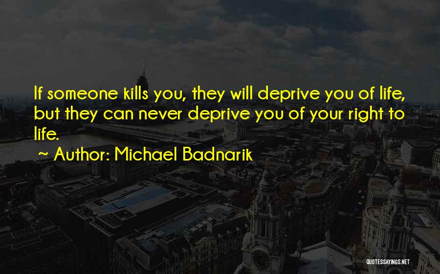 Michael Badnarik Quotes: If Someone Kills You, They Will Deprive You Of Life, But They Can Never Deprive You Of Your Right To