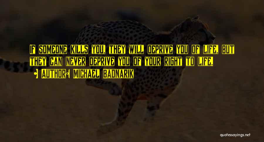 Michael Badnarik Quotes: If Someone Kills You, They Will Deprive You Of Life, But They Can Never Deprive You Of Your Right To