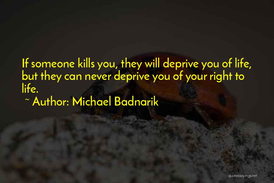 Michael Badnarik Quotes: If Someone Kills You, They Will Deprive You Of Life, But They Can Never Deprive You Of Your Right To